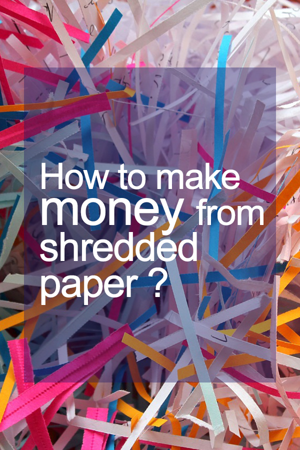 How to Make Money from Shredded Paper